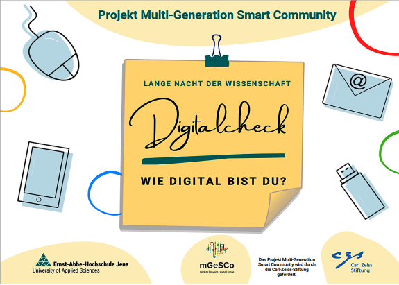 Die Grafik zeigt mittig ein gelbes Viereck, das an einen Klebezettel erinnert. Darauf steht: Lange Nacht der Wissenschaft – Digitalcheck – Wie digital bist du? Rundum sind Dinge abgebildet, die in der digitalen Welt zu Hause sind: (Computer-)Mouse, Briefumschlag mit @ (at-Zeichen) für Mailpost, Speicherstick, Smartphone. Unter dem Bild sind die Logos aller Projektpartner abgebildet: Ernst-Abbe-Hochschule Jena, mGeSCO Working/Housing/Living/Caring und die Carl-Zeiss-Stiftung, die das Projekt fördert.